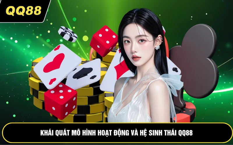 Khái quát mô hình hoạt động và hệ sinh thái QQ88