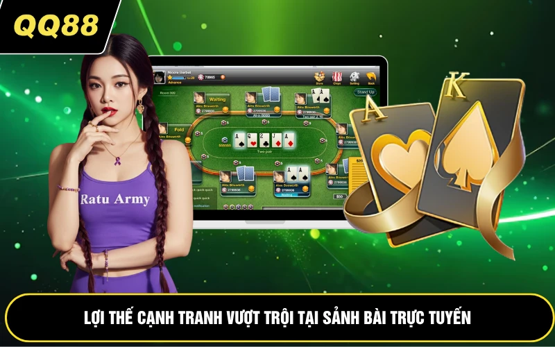 Lợi thế cạnh tranh vượt trội tại sảnh bài trực tuyến